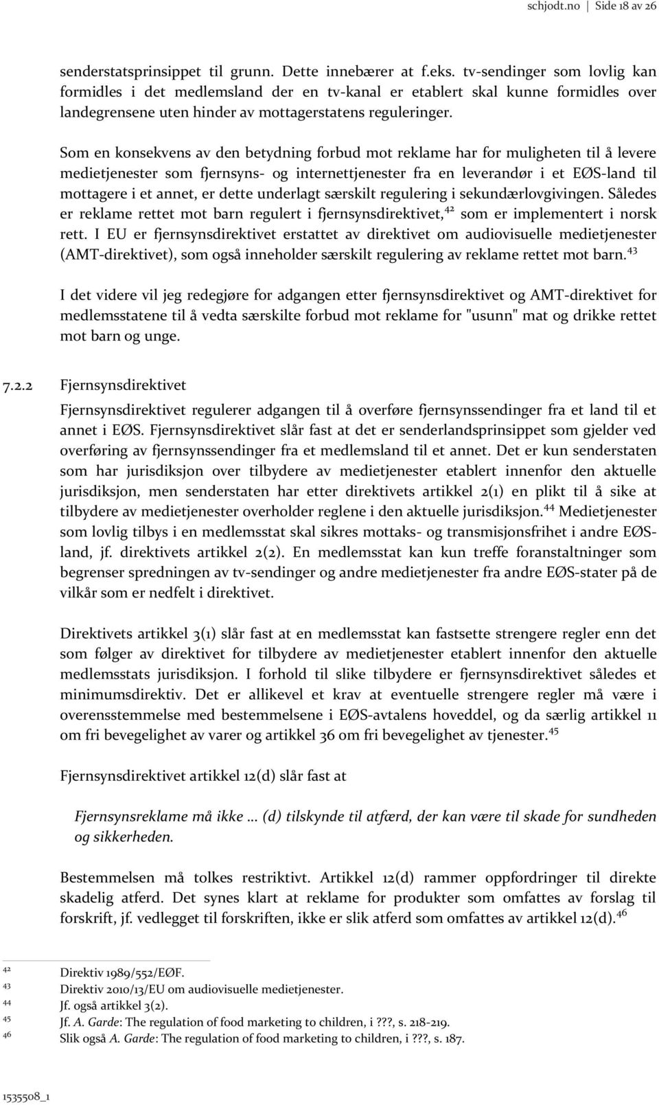 Som en konsekvens av den betydning forbud mot reklame har for muligheten til å levere medietjenester som fjernsyns- og internettjenester fra en leverandør i et EØS-land til mottagere i et annet, er