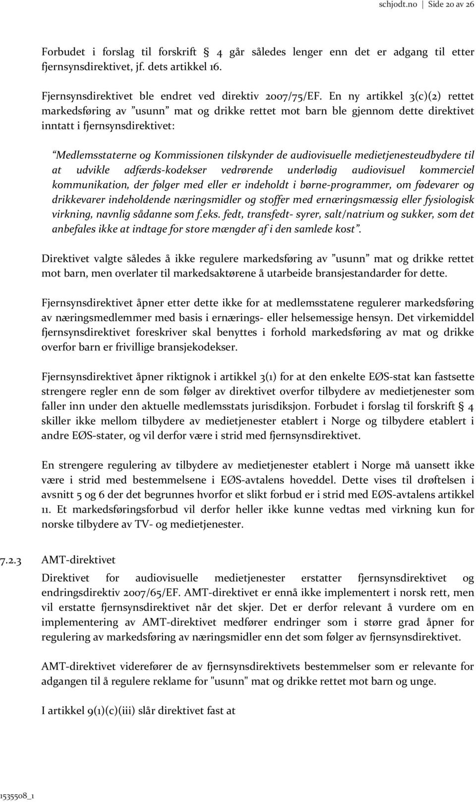 En ny artikkel 3(c)(2) rettet markedsføring av usunn mat og drikke rettet mot barn ble gjennom dette direktivet inntatt i fjernsynsdirektivet: Medlemsstaterne og Kommissionen tilskynder de