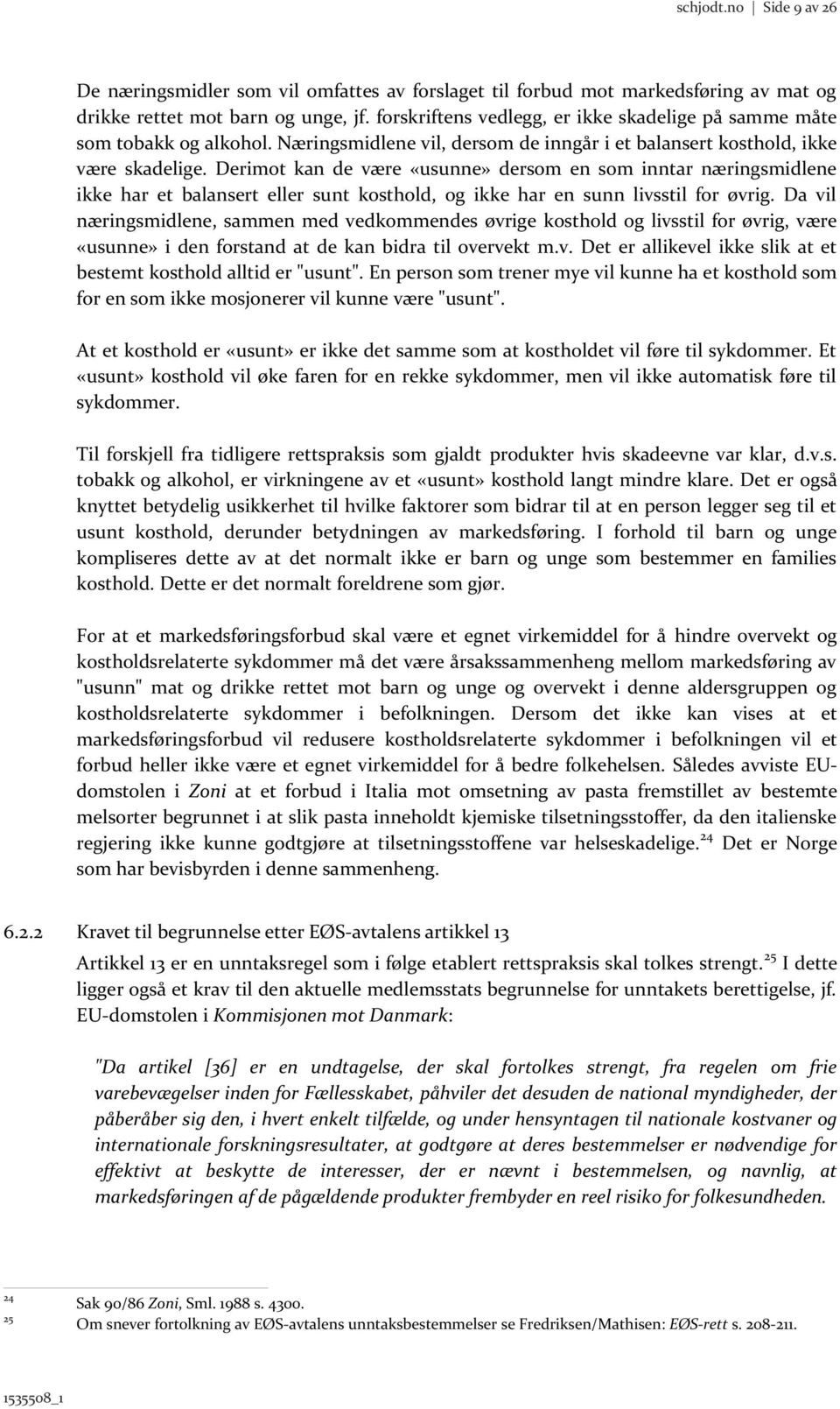 Derimot kan de være «usunne» dersom en som inntar næringsmidlene ikke har et balansert eller sunt kosthold, og ikke har en sunn livsstil for øvrig.