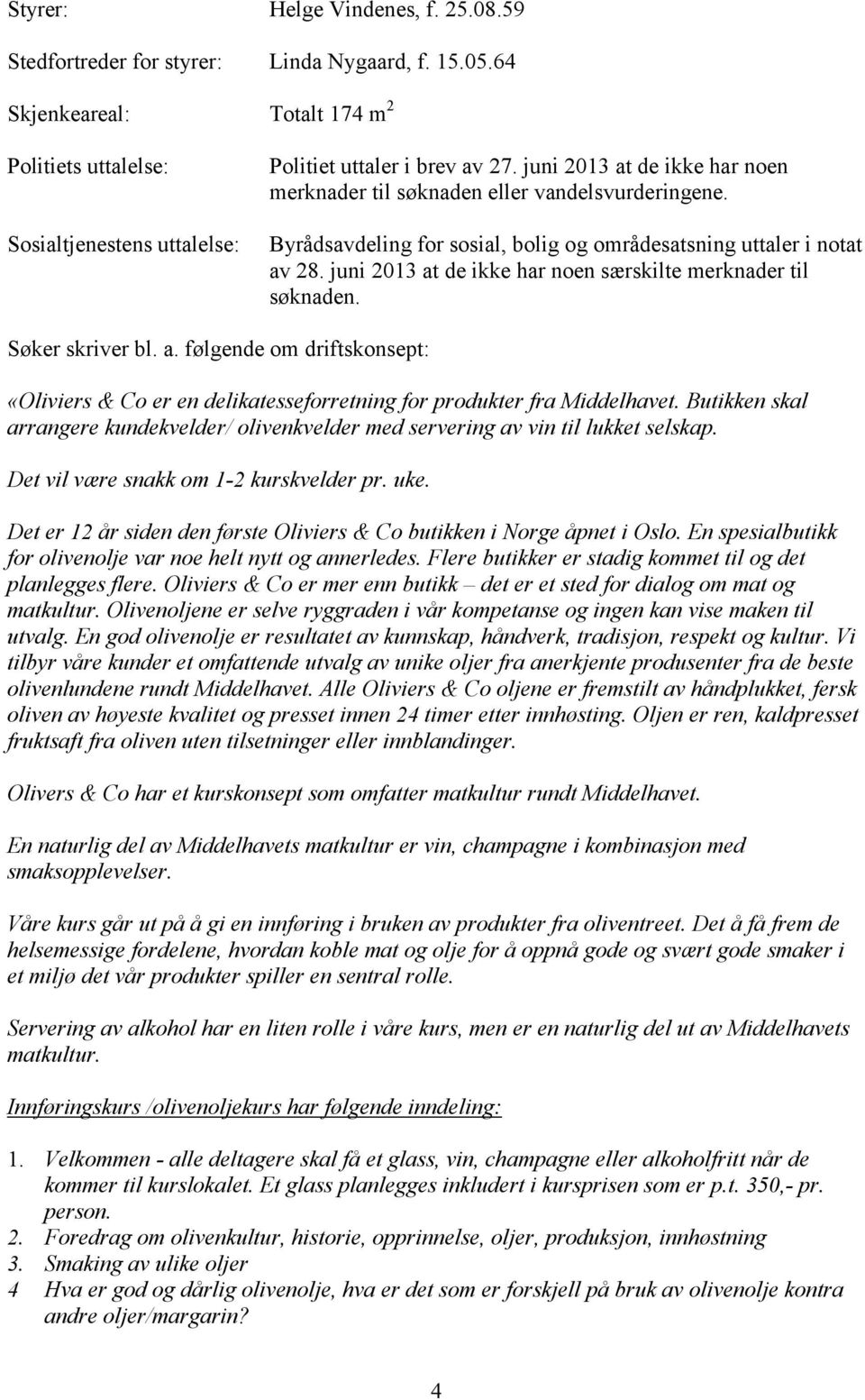 juni 2013 at de ikke har noen særskilte merknader til søknaden. Søker skriver bl. a. følgende om driftskonsept: «Oliviers & Co er en delikatesseforretning for produkter fra Middelhavet.