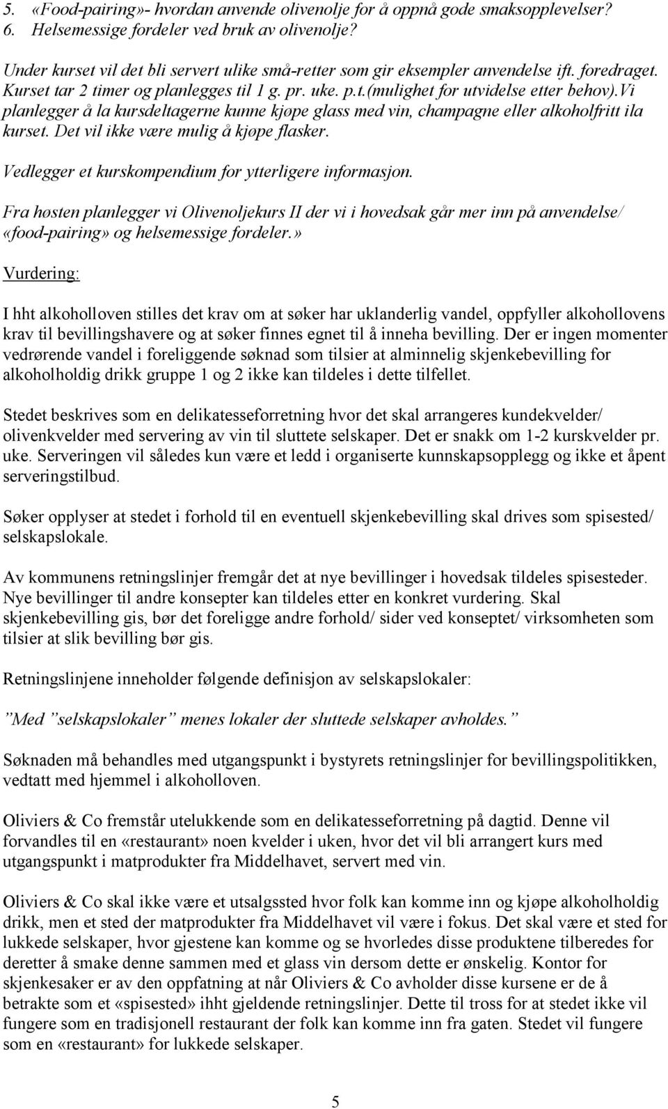 vi planlegger å la kursdeltagerne kunne kjøpe glass med vin, champagne eller alkoholfritt ila kurset. Det vil ikke være mulig å kjøpe flasker. Vedlegger et kurskompendium for ytterligere informasjon.