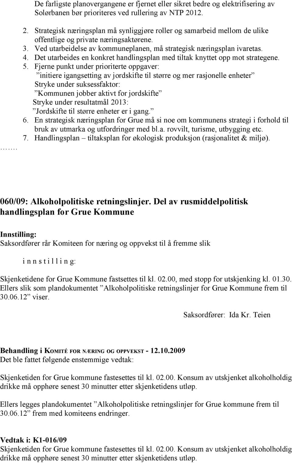 Det utarbeides en konkret handlingsplan med tiltak knyttet opp mot strategene. 5.