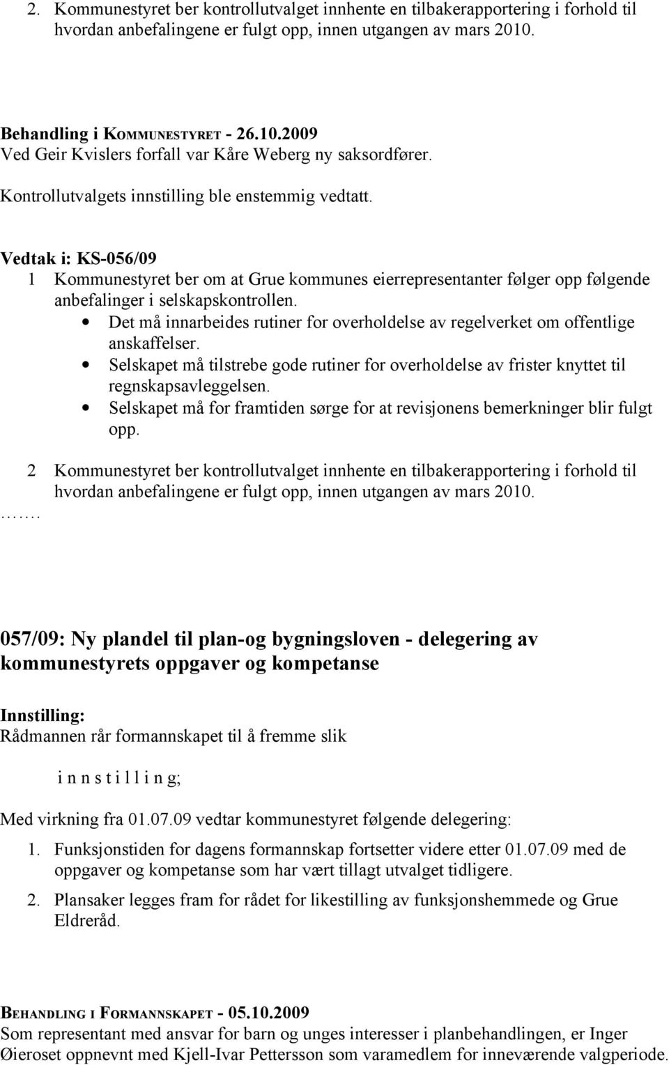 Vedtak i: KS-056/09 1 Kommunestyret ber om at Grue kommunes eierrepresentanter følger opp følgende anbefalinger i selskapskontrollen.