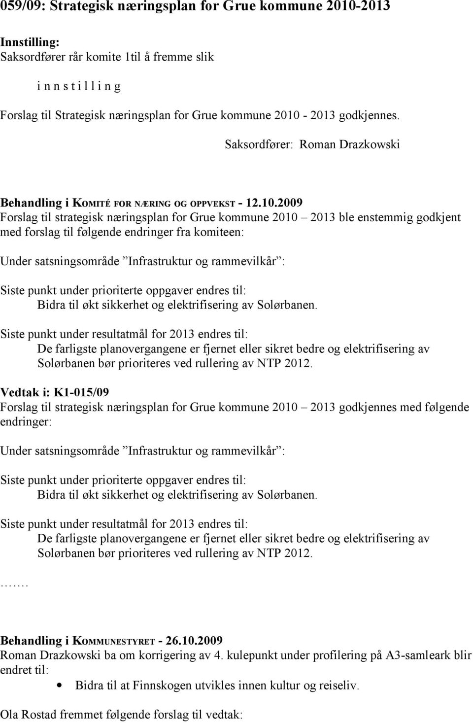 2009 Forslag til strategisk næringsplan for Grue kommune 2010 2013 ble enstemmig godkjent med forslag til følgende endringer fra komiteen: Under satsningsområde Infrastruktur og rammevilkår : Siste