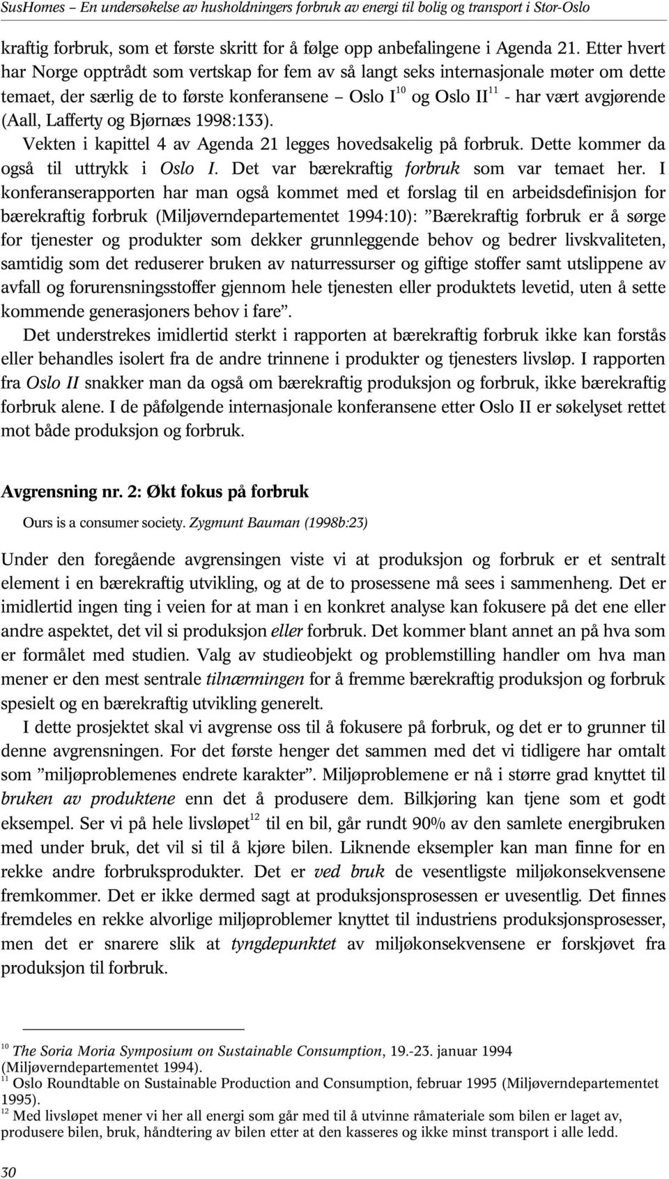 Lafferty og Bjørnæs 1998:133). Vekten i kapittel 4 av Agenda 21 legges hovedsakelig på forbruk. Dette kommer da også til uttrykk i Oslo I. Det var bærekraftig forbruk som var temaet her.