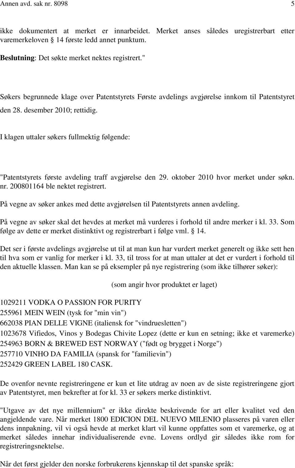 I klagen uttaler søkers fullmektig følgende: "Patentstyrets første avdeling traff avgjørelse den 29. oktober 2010 hvor merket under søkn. nr. 200801164 ble nektet registrert.