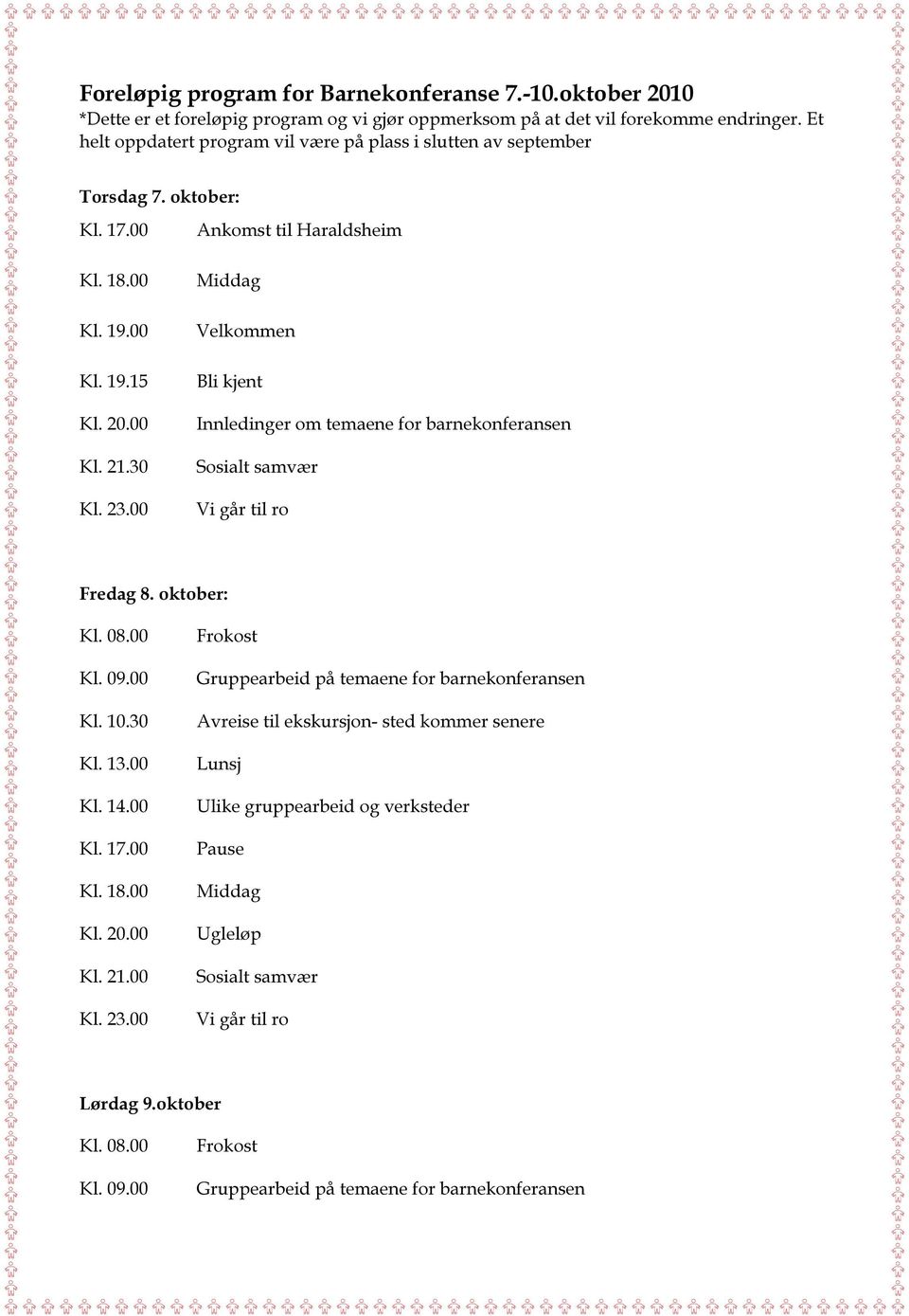 00 Middag Velkommen Bli kjent Innledinger om temaene for barnekonferansen Sosialt samvær Vi går til ro Fredag 8. oktober: Kl. 08.00 Kl. 09.00 Kl. 10.30 Kl. 13.00 Kl. 14.00 Kl. 17.00 Kl. 18.00 Kl. 20.