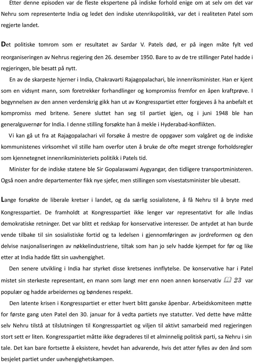 Bare to av de tre stillinger Patel hadde i regjeringen, ble besatt på nytt. En av de skarpeste hjerner i India, Chakravarti Rajagopalachari, ble innenriksminister.