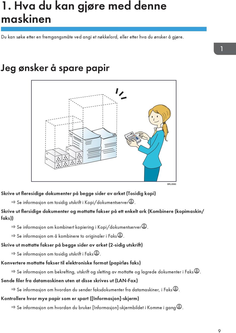 Skrive ut flersidige dokumenter og mottatte fakser på ett enkelt ark (Kombinere (kopimaskin/ faks)) Se informasjon om kombinert kopiering i Kopi/dokumentserver.