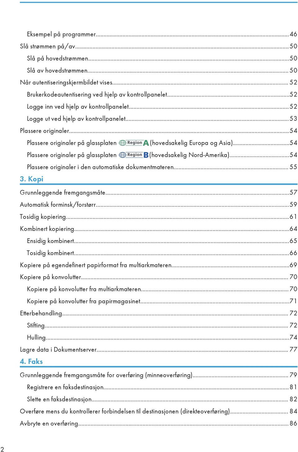 ..54 Plassere originaler på glassplaten (hovedsakelig Nord-Amerika)...54 Plassere originaler i den automatiske dokumentmateren... 55 3. Kopi Grunnleggende fremgangsmåte.