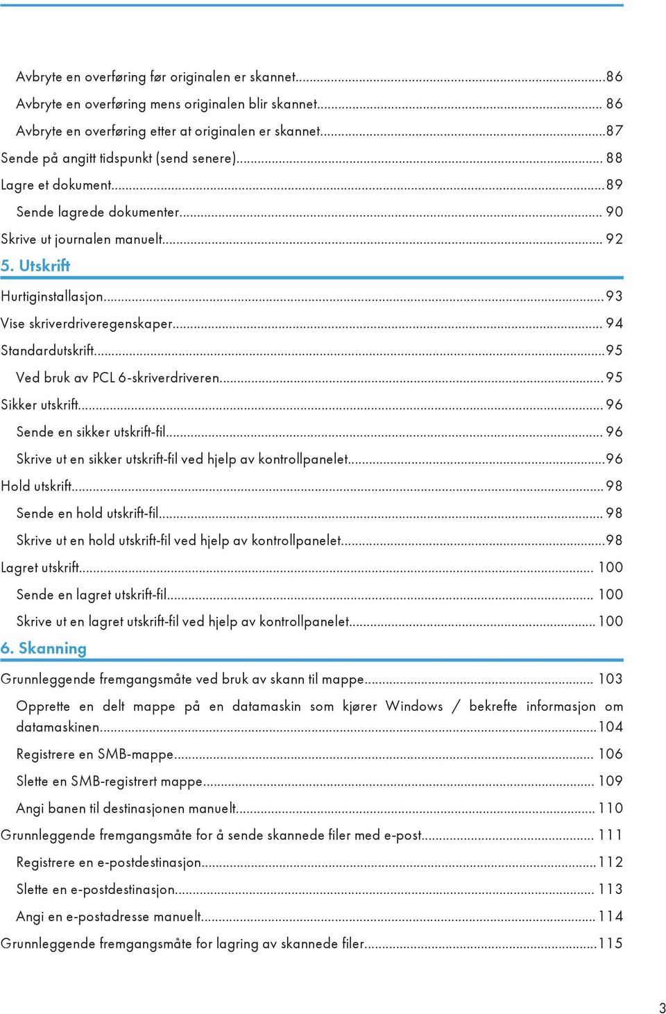 ..93 Vise skriverdriveregenskaper... 94 Standardutskrift...95 Ved bruk av PCL 6-skriverdriveren... 95 Sikker utskrift... 96 Sende en sikker utskrift-fil.