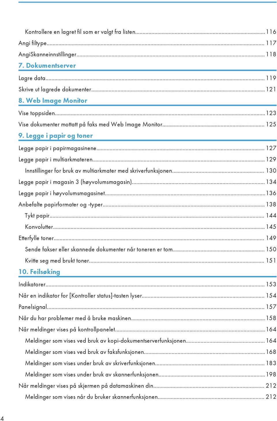 ..129 Innstillinger for bruk av multiarkmater med skriverfunksjonen... 130 Legge papir i magasin 3 (høyvolumsmagasin)... 134 Legge papir i høyvolumsmagasinet...136 Anbefalte papirformater og -typer.