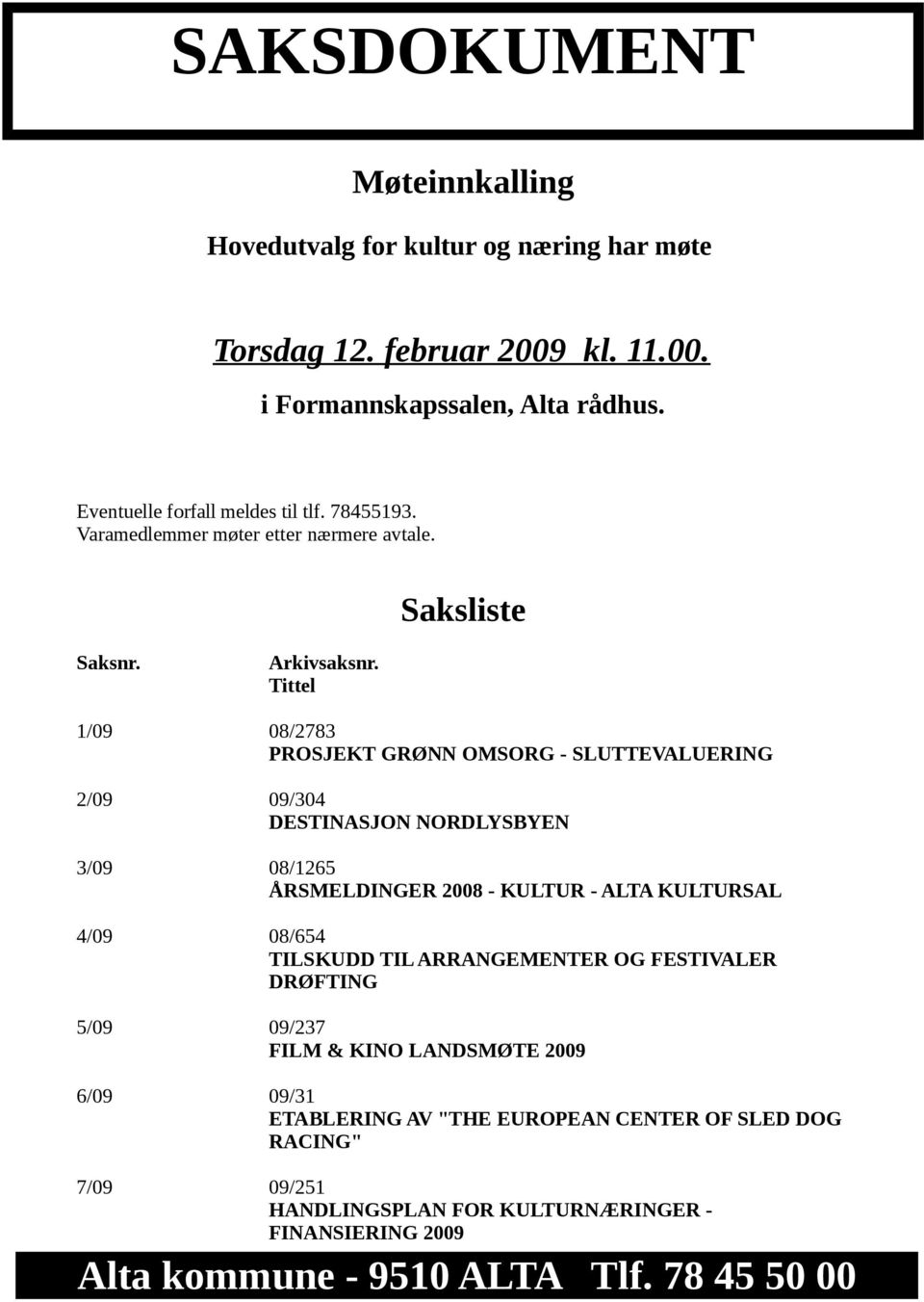 Tittel 1/09 08/2783 PROSJEKT GRØNN OMSORG - SLUTTEVALUERING 2/09 09/304 DESTINASJON NORDLYSBYEN 3/09 08/1265 ÅRSMELDINGER 2008 - KULTUR - ALTA KULTURSAL 4/09 08/654