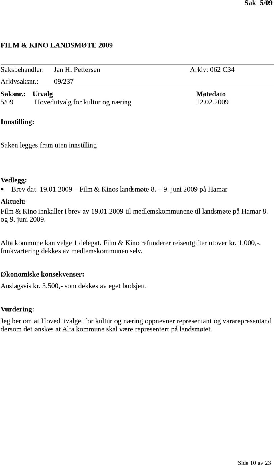 og 9. juni 2009. Alta kommune kan velge 1 delegat. Film & Kino refunderer reiseutgifter utover kr. 1.000,-. Innkvartering dekkes av medlemskommunen selv. Økonomiske konsekvenser: Anslagsvis kr. 3.