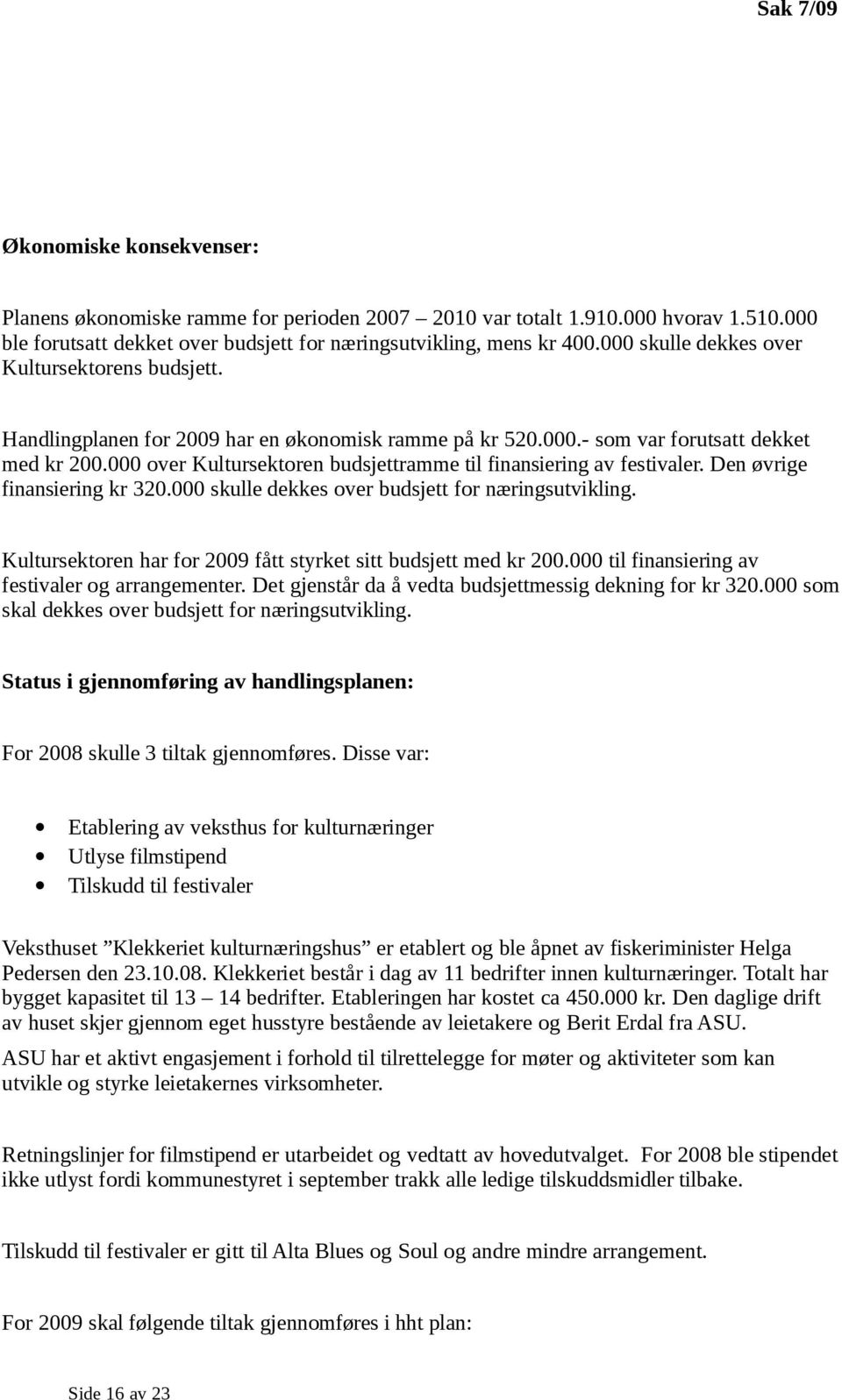 000 over Kultursektoren budsjettramme til finansiering av festivaler. Den øvrige finansiering kr 320.000 skulle dekkes over budsjett for næringsutvikling.