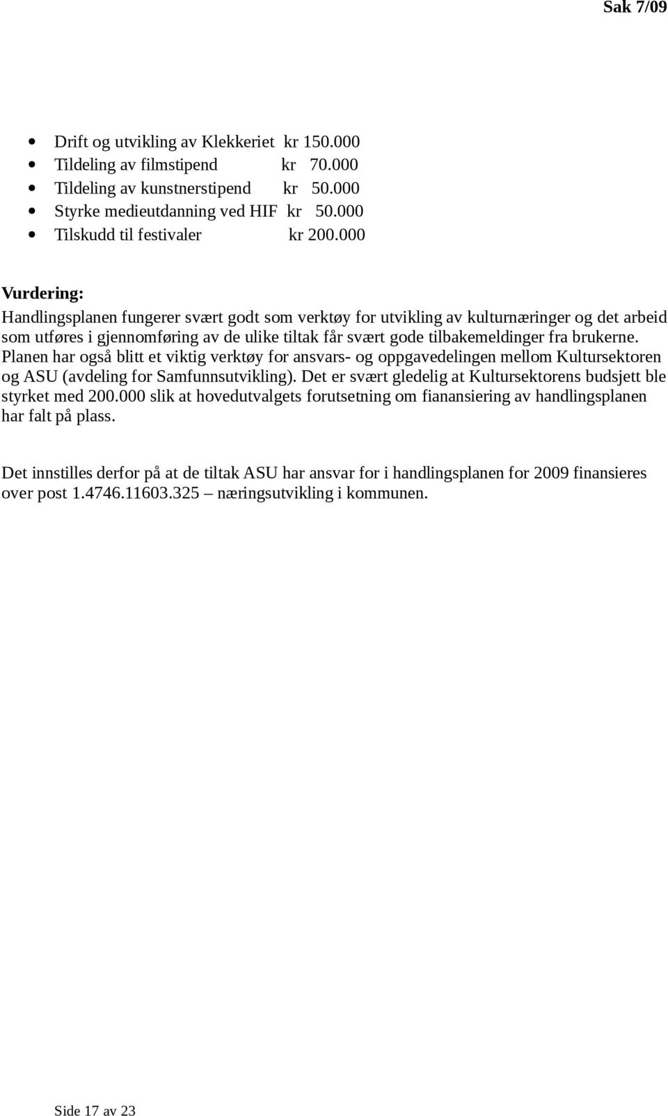 brukerne. Planen har også blitt et viktig verktøy for ansvars- og oppgavedelingen mellom Kultursektoren og ASU (avdeling for Samfunnsutvikling).