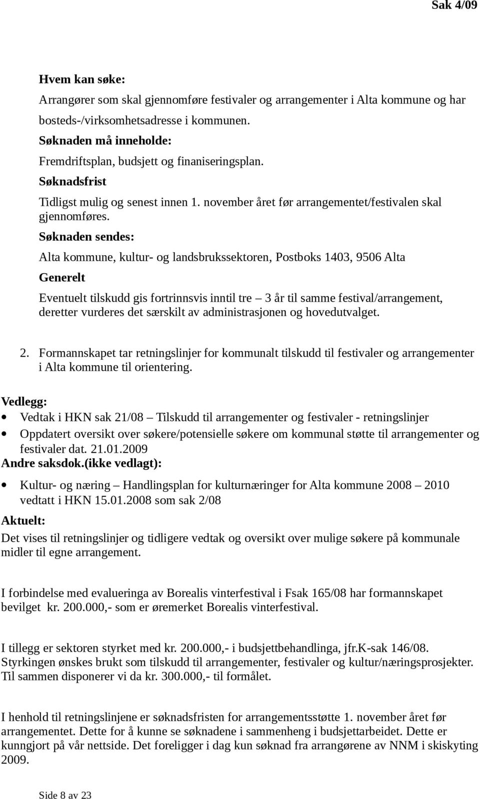 Søknaden sendes: Alta kommune, kultur- og landsbrukssektoren, Postboks 1403, 9506 Alta Generelt Eventuelt tilskudd gis fortrinnsvis inntil tre 3 år til samme festival/arrangement, deretter vurderes