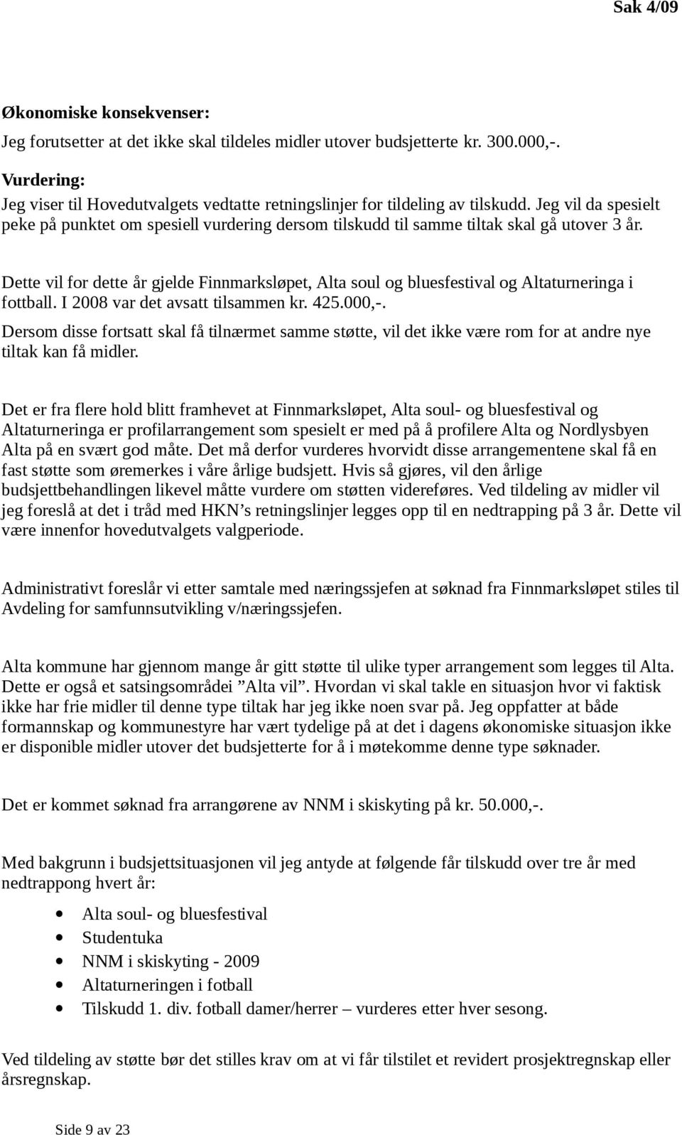 Jeg vil da spesielt peke på punktet om spesiell vurdering dersom tilskudd til samme tiltak skal gå utover 3 år.