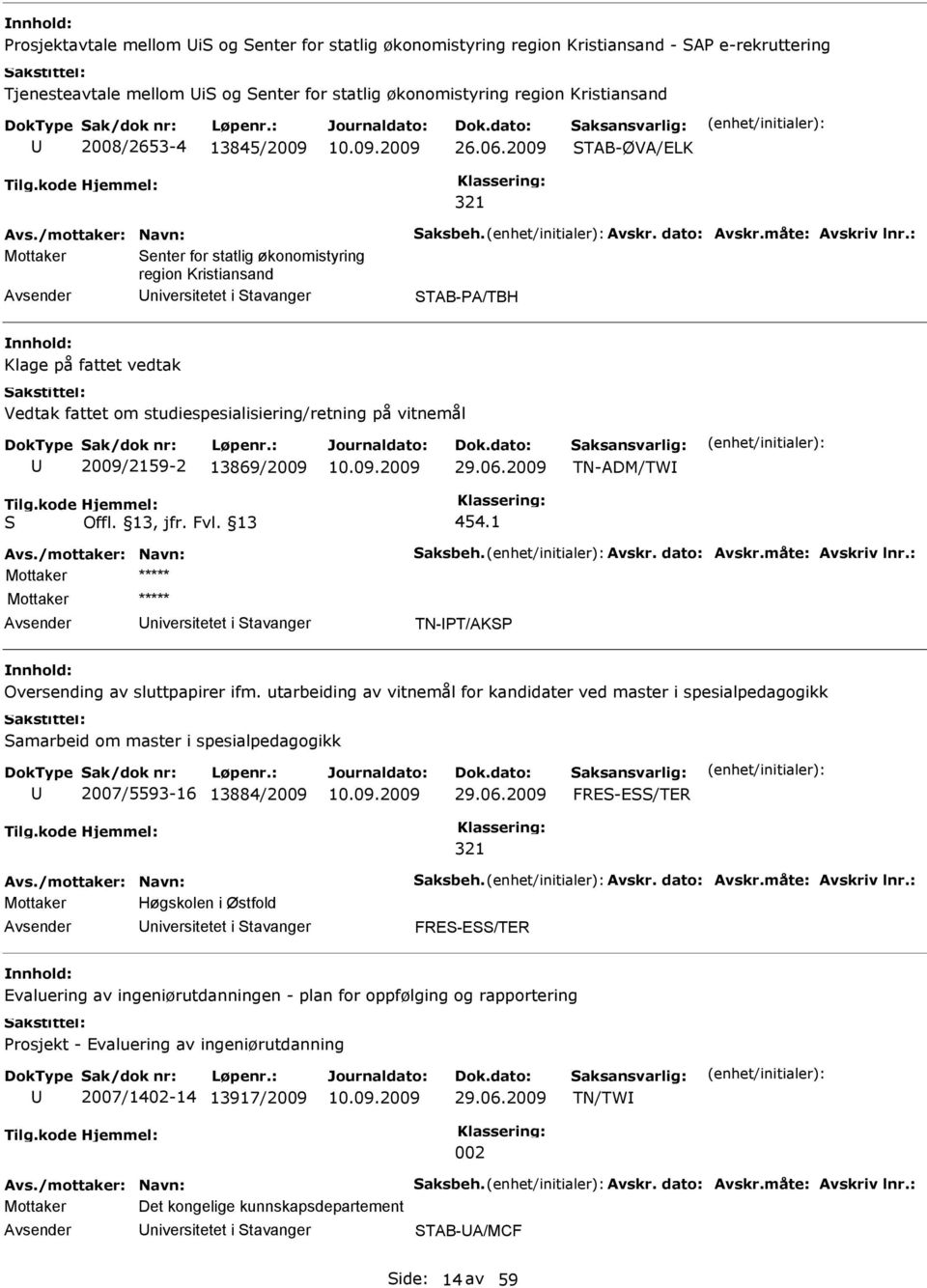 2009 TAB-ØVA/ELK 321 Mottaker enter for statlig økonomistyring region Kristiansand niversitetet i tavanger TAB-A/TBH Klage på fattet vedtak Vedtak fattet om studiespesialisiering/retning på vitnemål