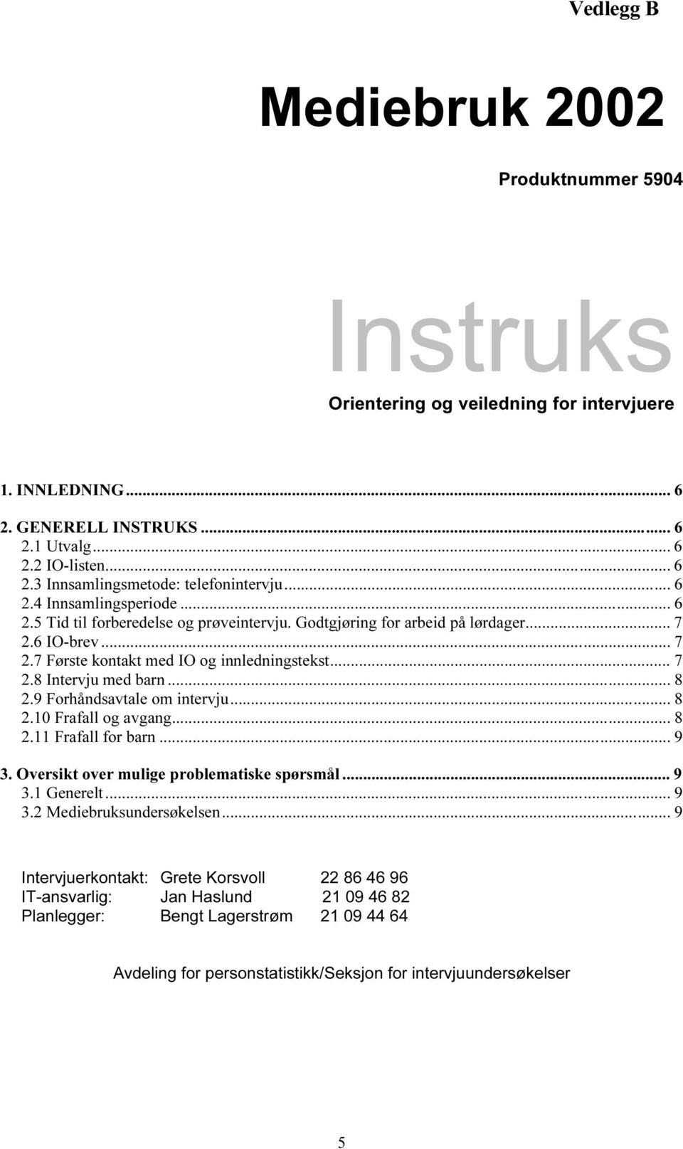 .. 8 2.9 Forhåndsavtale om intervju... 8 2.10 Frafall og avgang... 8 2.11 Frafall for barn... 9 3. Oversikt over mulige problematiske spørsmål... 9 3.1 Generelt... 9 3.2 Mediebruksundersøkelsen.