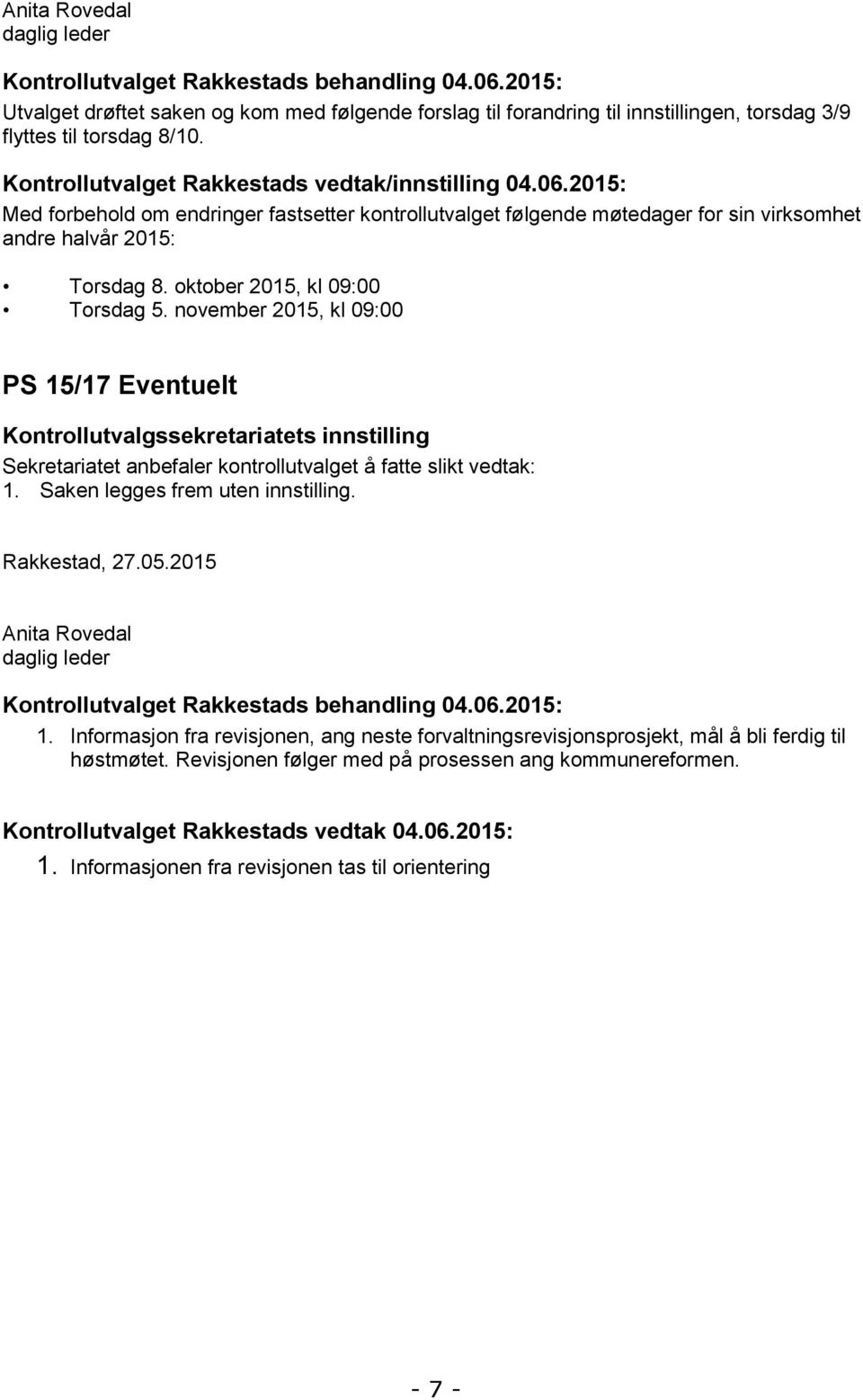 oktober 2015, kl 09:00 Torsdag 5. november 2015, kl 09:00 PS 15/17 Eventuelt Kontrollutvalgssekretariatets innstilling Sekretariatet anbefaler kontrollutvalget å fatte slikt vedtak: 1.