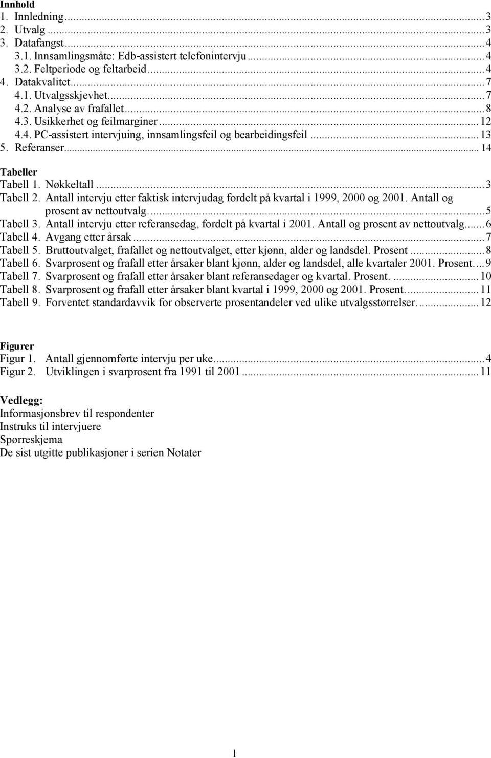 Antall intervju etter faktisk intervjudag fordelt på kvartal i 1999, 2000 og 2001. Antall og prosent av nettoutvalg...5 Tabell 3. Antall intervju etter referansedag, fordelt på kvartal i 2001.