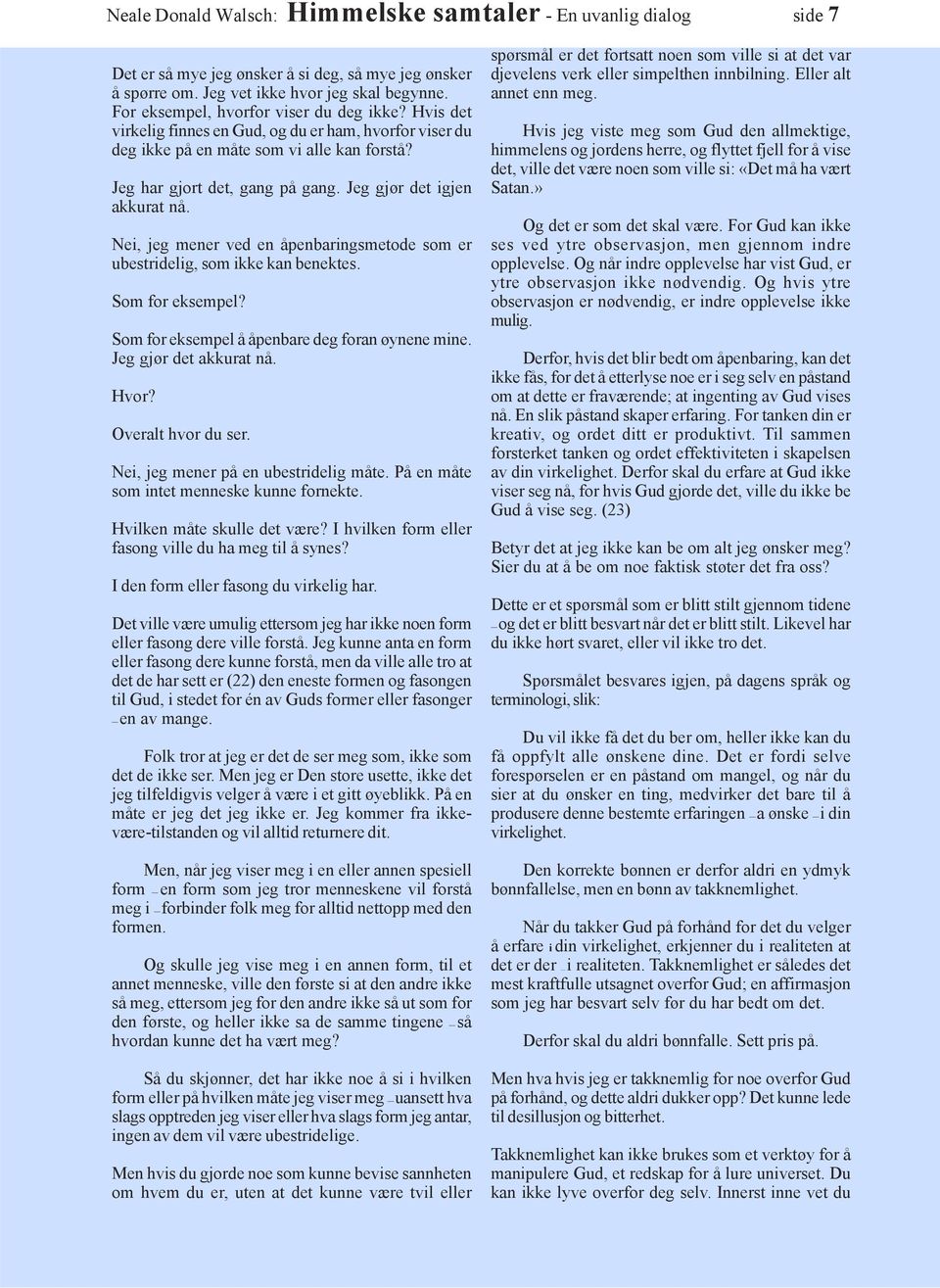 Jeg gjør det igjen akkurat nå. Nei, jeg mener ved en åpenbaringsmetode som er ubestridelig, som ikke kan benektes. Som for eksempel? Som for eksempel å åpenbare deg foran øynene mine.