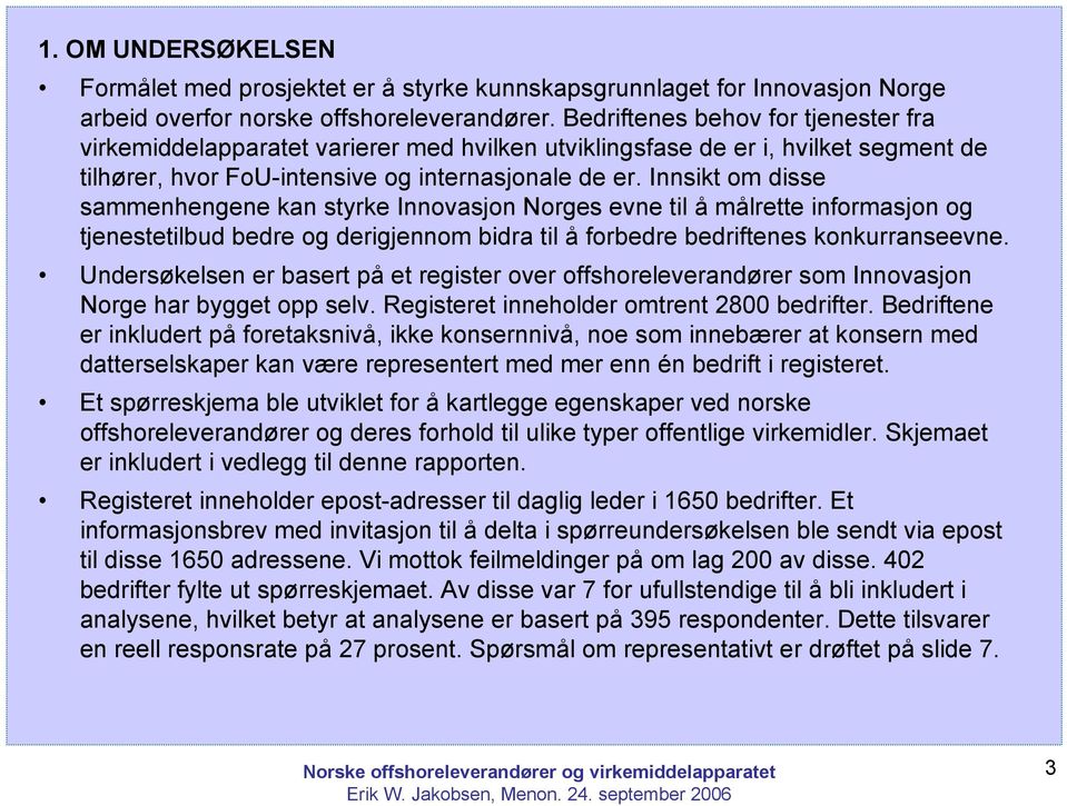 Innsikt om disse sammenhengene kan styrke Innovasjon Norges evne til å målrette informasjon og tjenestetilbud bedre og derigjennom bidra til å forbedre bedriftenes konkurranseevne.