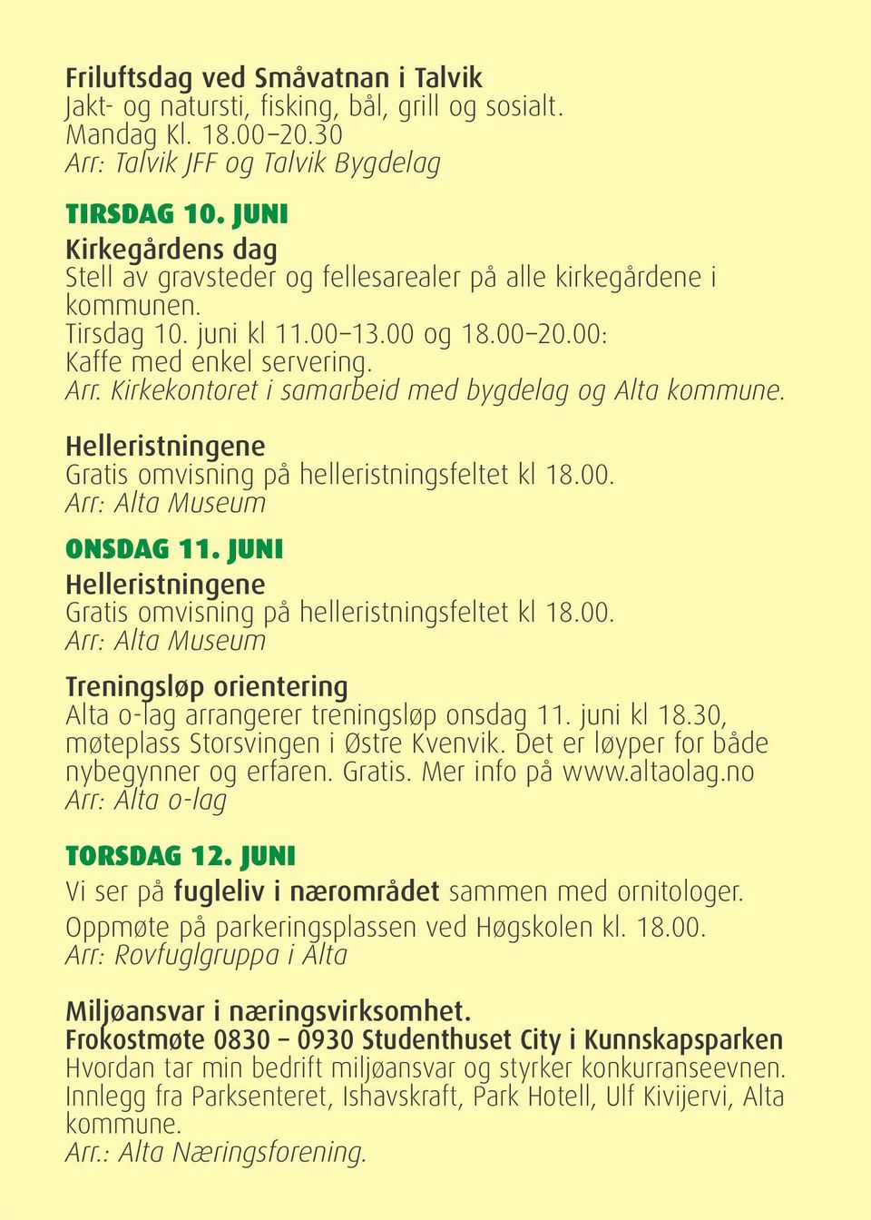 Kirkekontoret i samarbeid med bygdelag og Alta kommune. Helleristningene Gratis omvisning på helleristningsfeltet kl 18.00. Arr: Alta Museum ONSDAG 11.