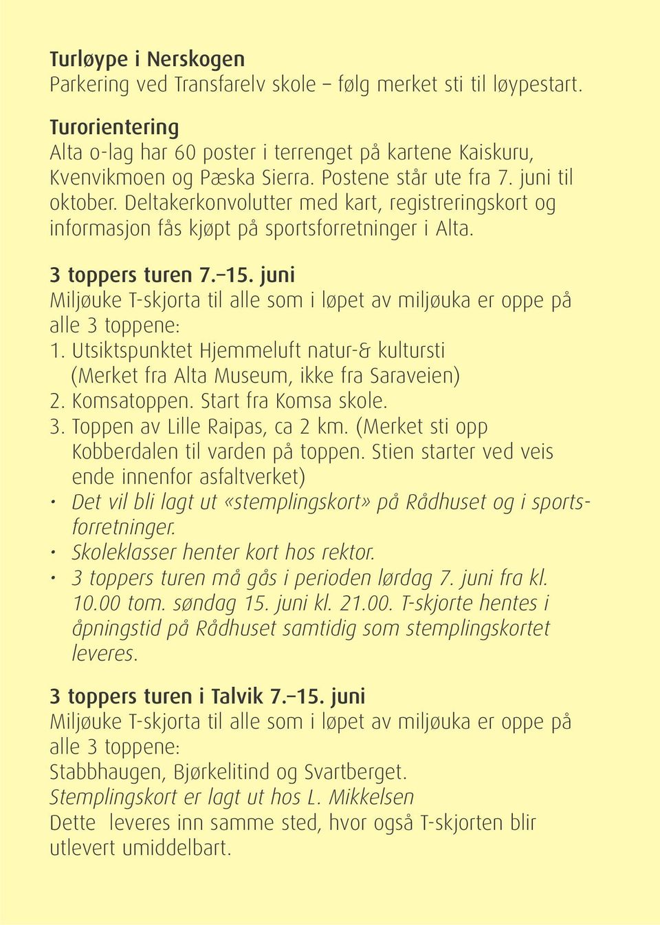 juni Miljøuke T-skjorta til alle som i løpet av miljøuka er oppe på alle 3 toppene: 1. Utsiktspunktet Hjemmeluft natur-& kultursti (Merket fra Alta Museum, ikke fra Saraveien) 2. Komsatoppen.