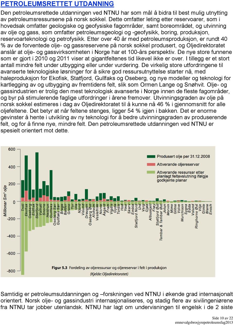 boring, produksjon, reservoarteknologi og petrofysikk.