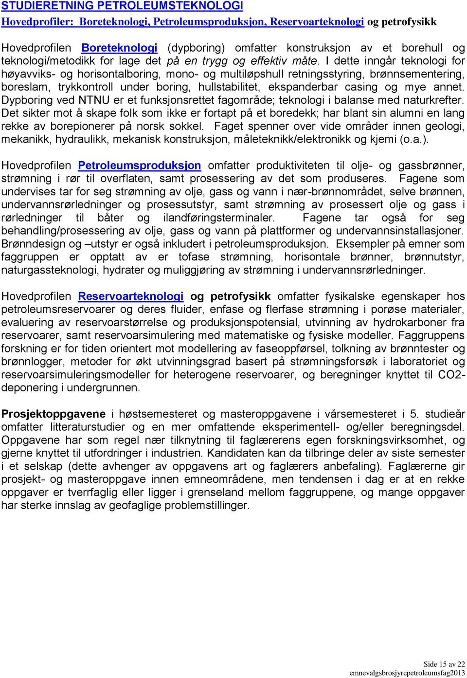 I dette inngår teknologi for høyavviks- og horisontalboring, mono- og multiløpshull retningsstyring, brønnsementering, boreslam, trykkontroll under boring, hullstabilitet, ekspanderbar casing og mye