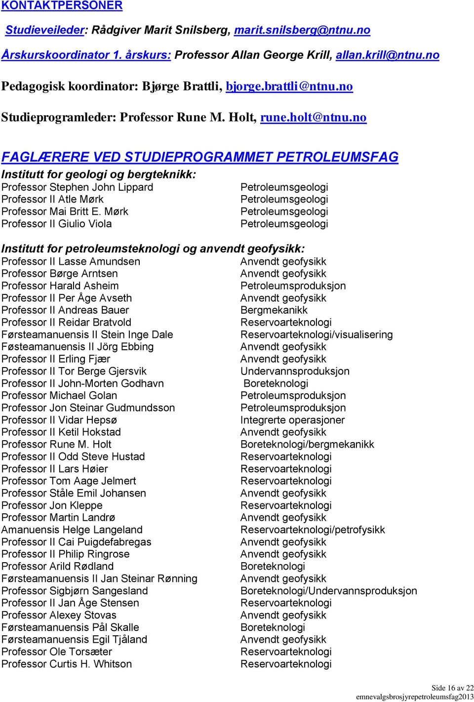 no FAGLÆRERE VED STUDIEPROGRAMMET PETROLEUMSFAG Institutt for geologi og bergteknikk: Professor Stephen John Lippard Professor II Atle Mørk Professor Mai Britt E.