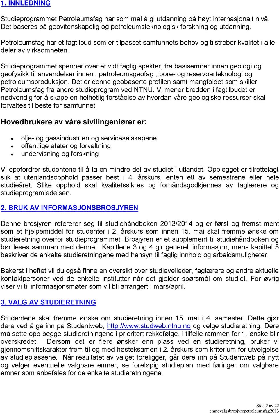 Studieprogrammet spenner over et vidt faglig spekter, fra basisemner innen geologi og geofysikk til anvendelser innen, petroleumsgeofag, bore- og reservoarteknologi og petroleumsproduksjon.