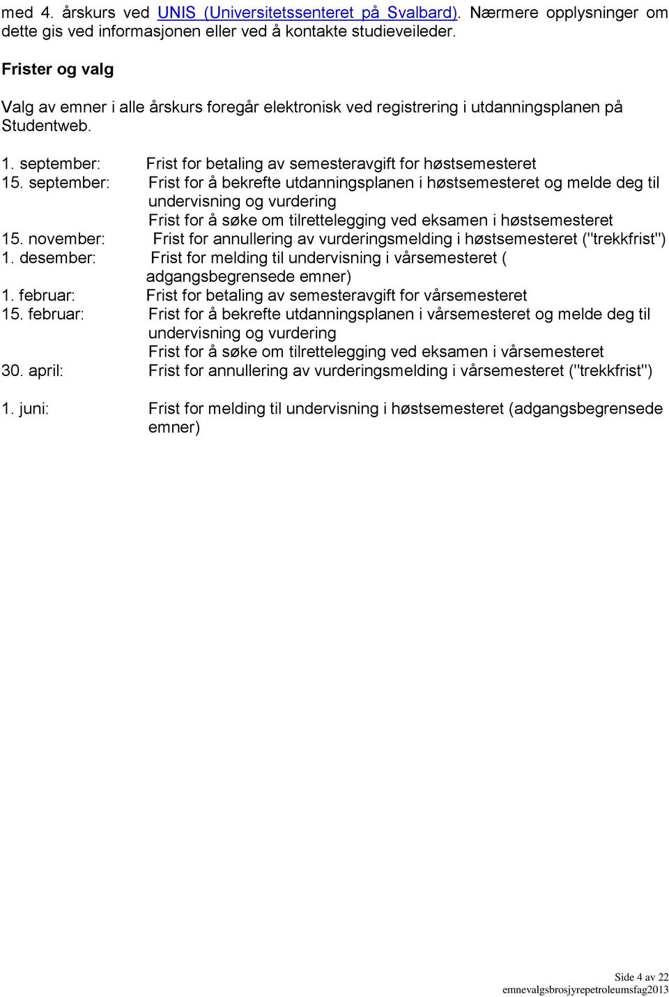 september: Frist for å bekrefte utdanningsplanen i høstsemesteret og melde deg til undervisning og vurdering Frist for å søke om tilrettelegging ved eksamen i høstsemesteret 15.