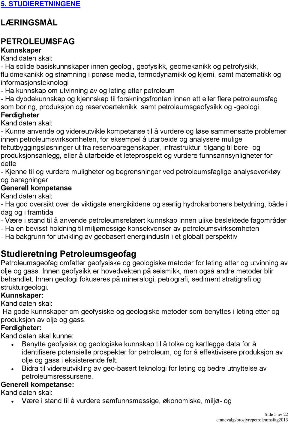 boring, produksjon og reservoarteknikk, samt petroleumsgeofysikk og -geologi.