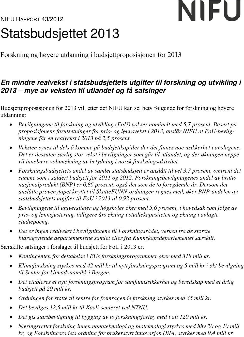 nominelt med 5,7 prosent. Basert på proposisjonens forutsetninger for pris- og lønnsvekst i 2013, anslår NIFU at FoU-bevilgningene får en realvekst i 2013 på 2,5 prosent.