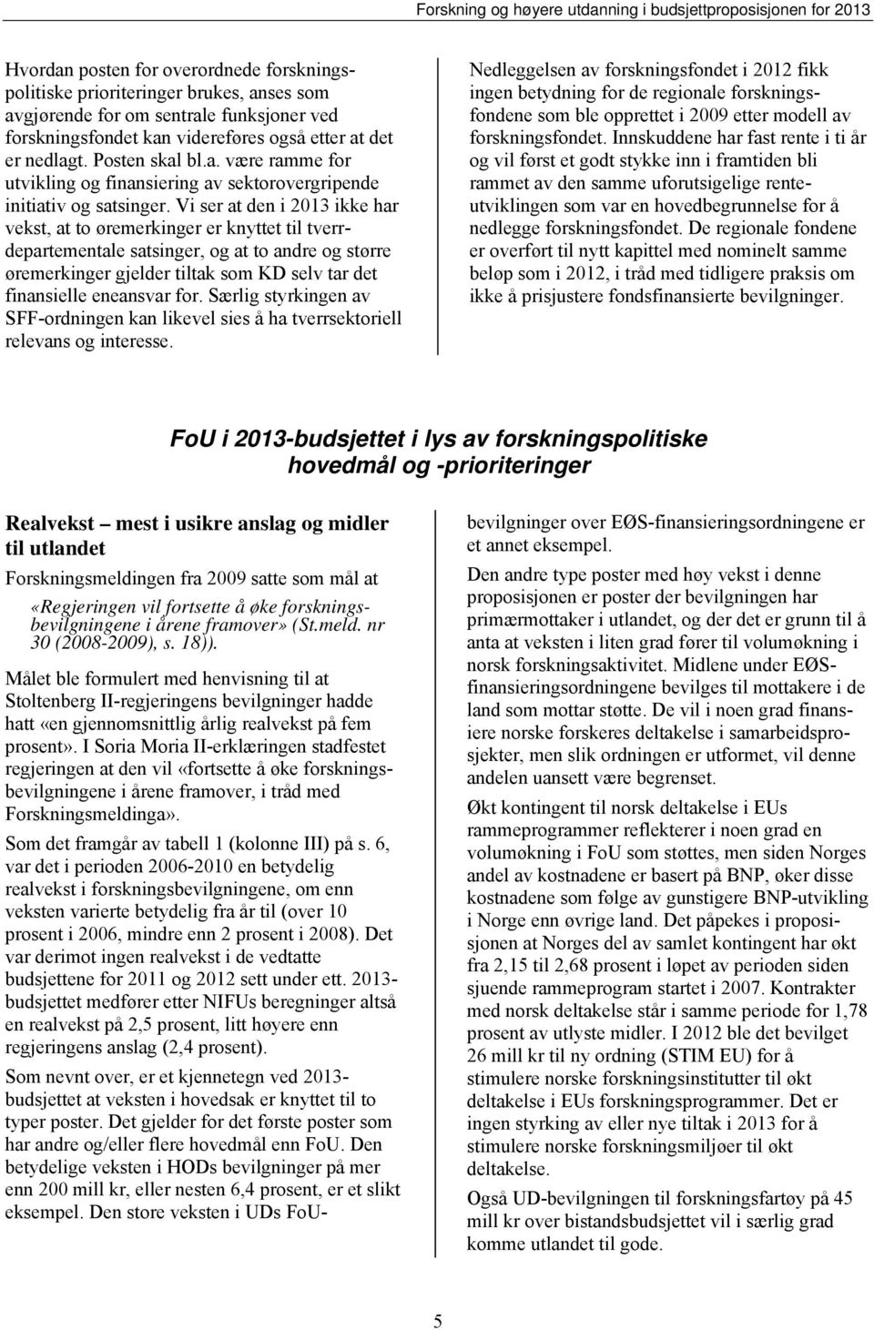 Vi ser at den i 2013 ikke har vekst, at to øremerkinger er knyttet til tverrdepartementale satsinger, og at to andre og større øremerkinger gjelder tiltak som KD selv tar det finansielle eneansvar