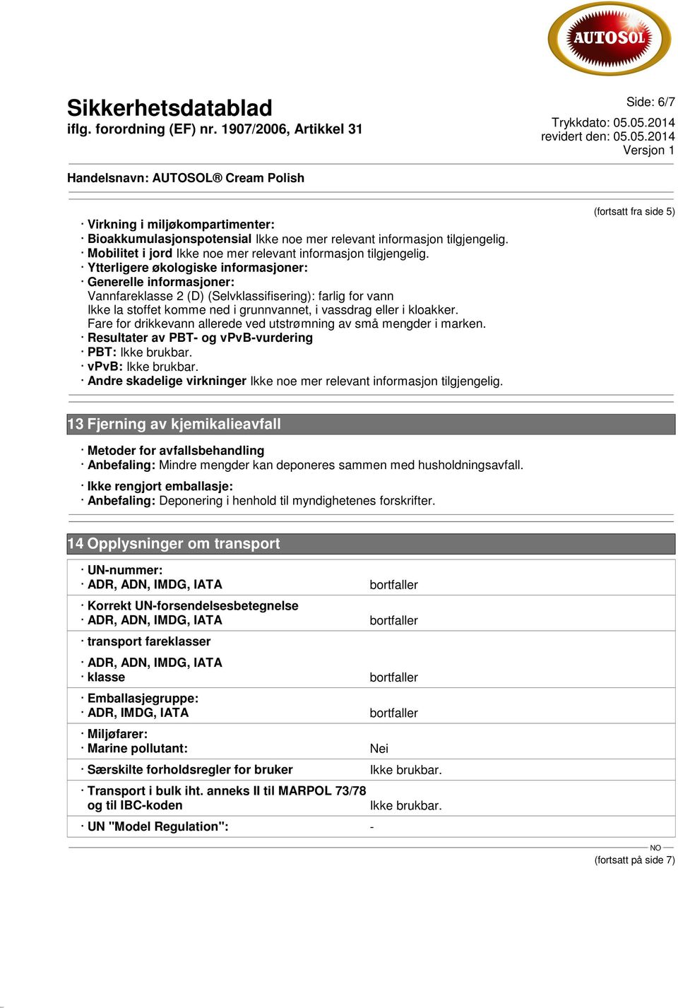 Resultater av PBT- og vpvb-vurdering PBT: Ikke brukbar. vpvb: Ikke brukbar.