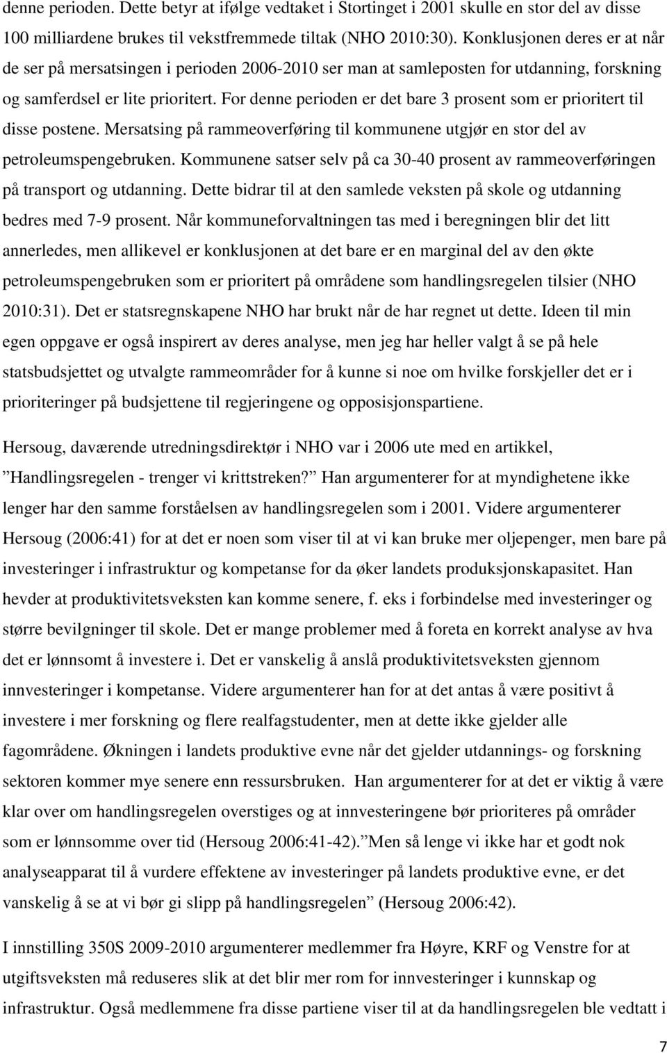 For denne perioden er det bare 3 prosent som er prioritert til disse postene. Mersatsing på rammeoverføring til kommunene utgjør en stor del av petroleumspengebruken.