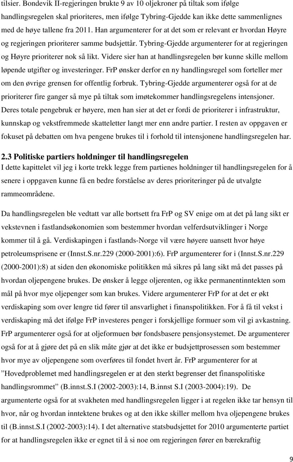 Videre sier han at handlingsregelen bør kunne skille mellom løpende utgifter og investeringer. FrP ønsker derfor en ny handlingsregel som forteller mer om den øvrige grensen for offentlig forbruk.