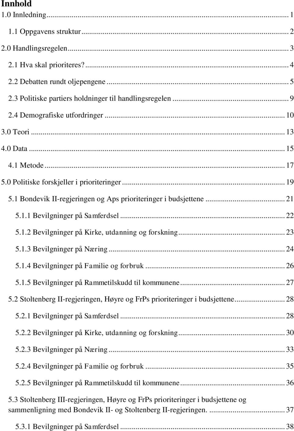 1 Bondevik II-regjeringen og Aps prioriteringer i budsjettene... 21 5.1.1 Bevilgninger på Samferdsel... 22 5.1.2 Bevilgninger på Kirke, utdanning og forskning... 23 5.1.3 Bevilgninger på Næring... 24 5.