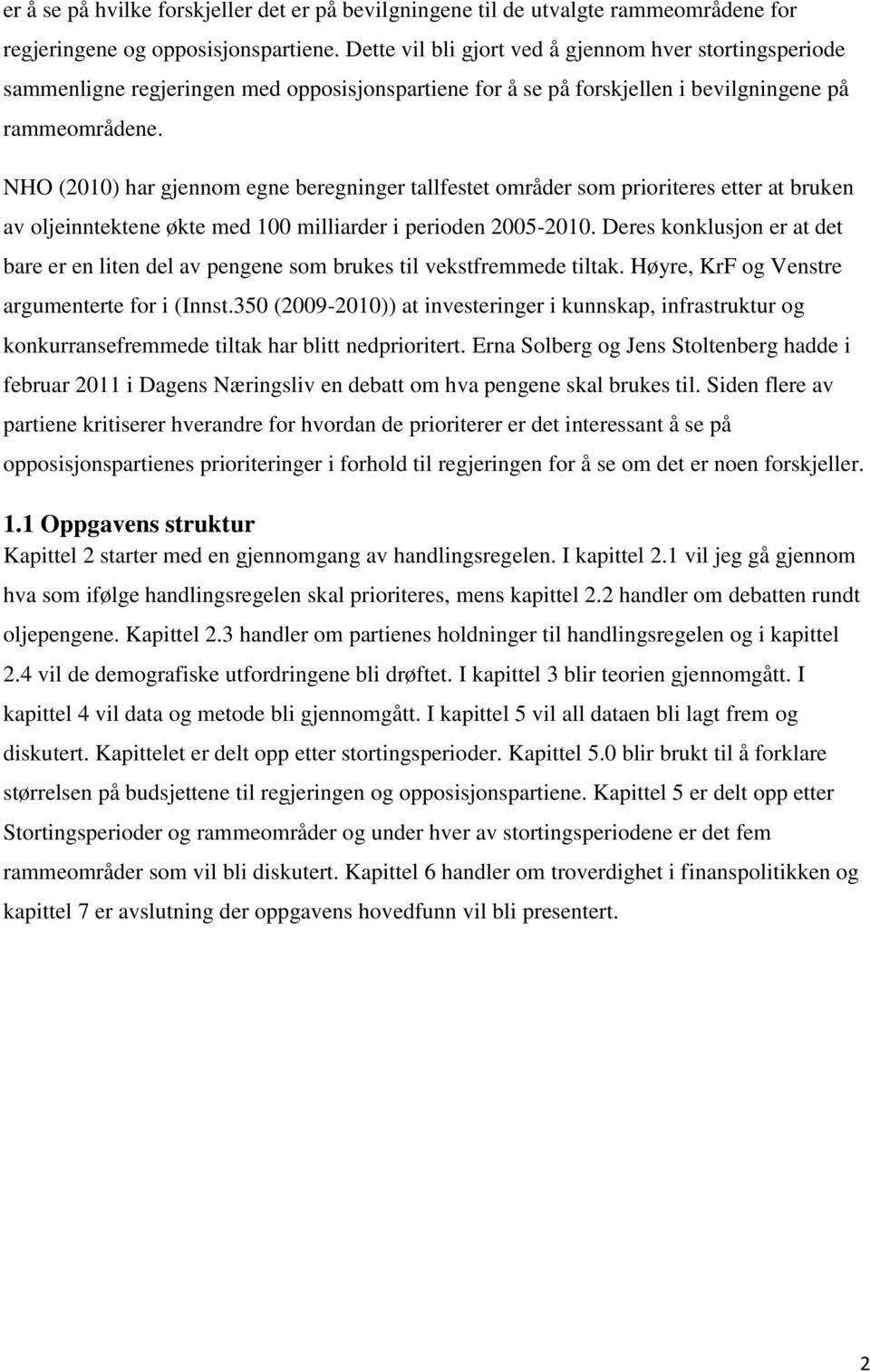 NHO (2010) har gjennom egne beregninger tallfestet områder som prioriteres etter at bruken av oljeinntektene økte med 100 milliarder i perioden 2005-2010.