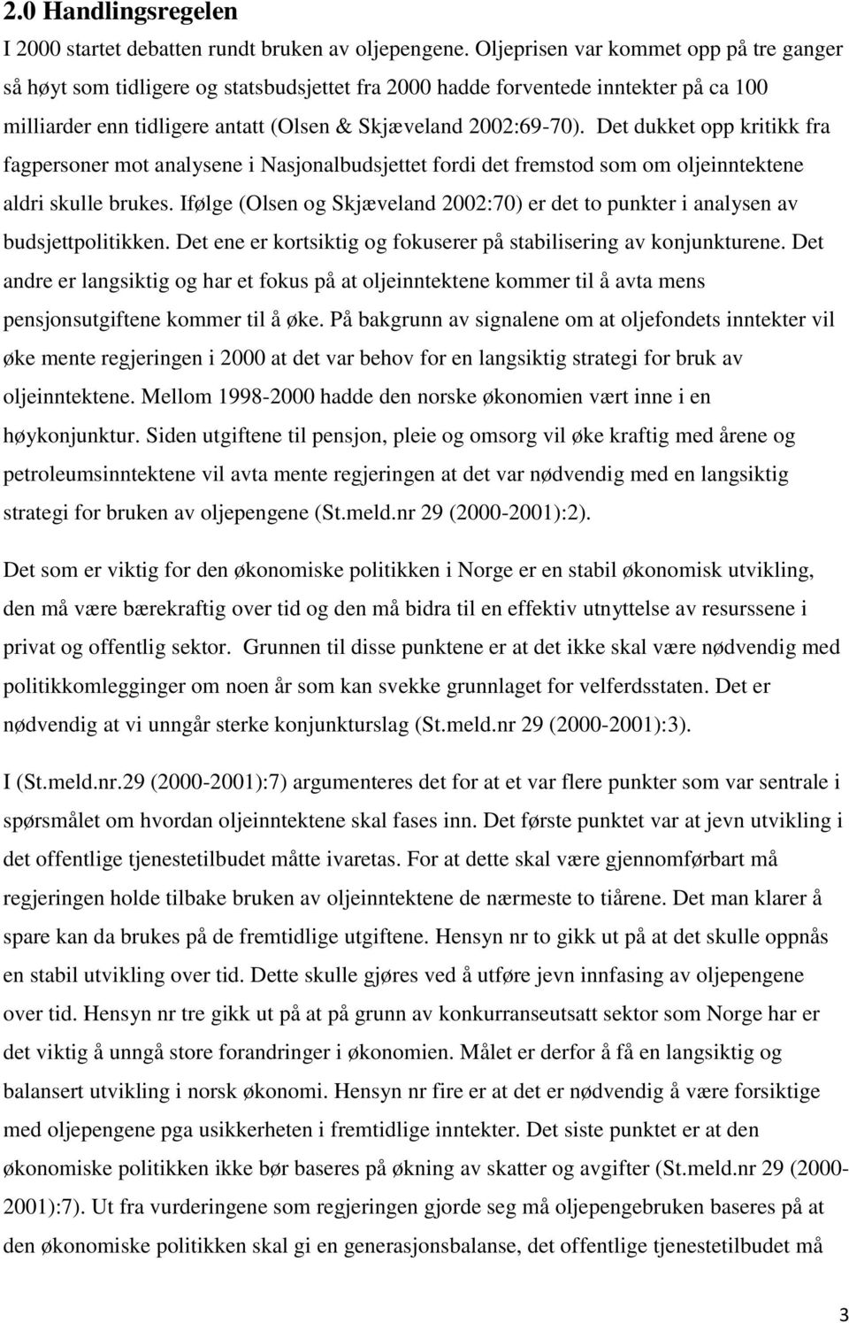 Det dukket opp kritikk fra fagpersoner mot analysene i Nasjonalbudsjettet fordi det fremstod som om oljeinntektene aldri skulle brukes.