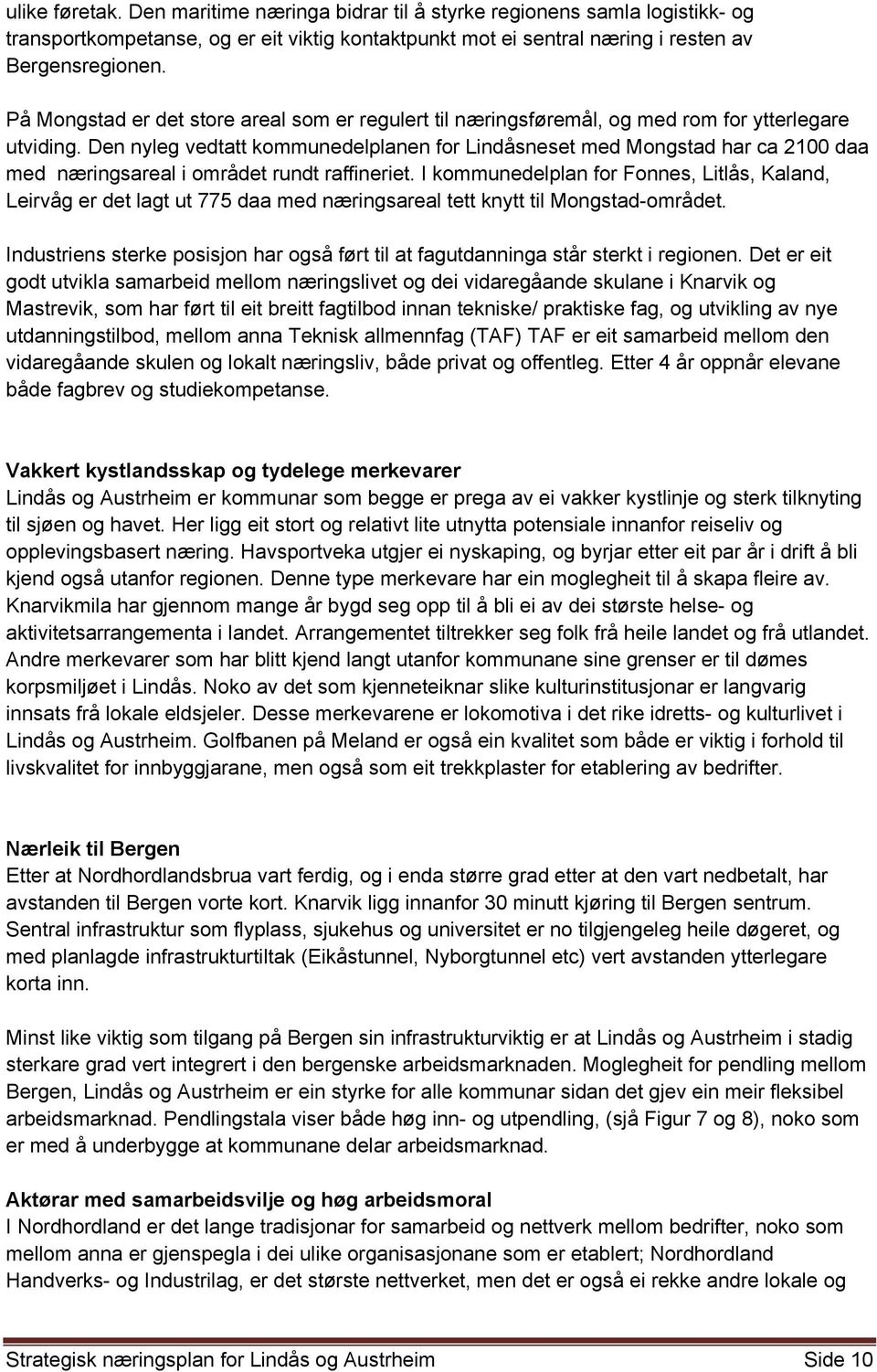 Den nyleg vedtatt kommunedelplanen for Lindåsneset med Mongstad har ca 2100 daa med næringsareal i området rundt raffineriet.