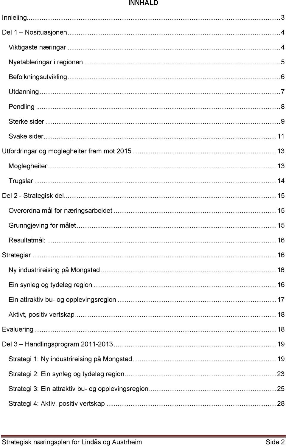 .. 16 Strategiar... 16 Ny industrireising på Mongstad... 16 Ein synleg og tydeleg region... 16 Ein attraktiv bu- og opplevingsregion... 17 Aktivt, positiv vertskap... 18 Evaluering.