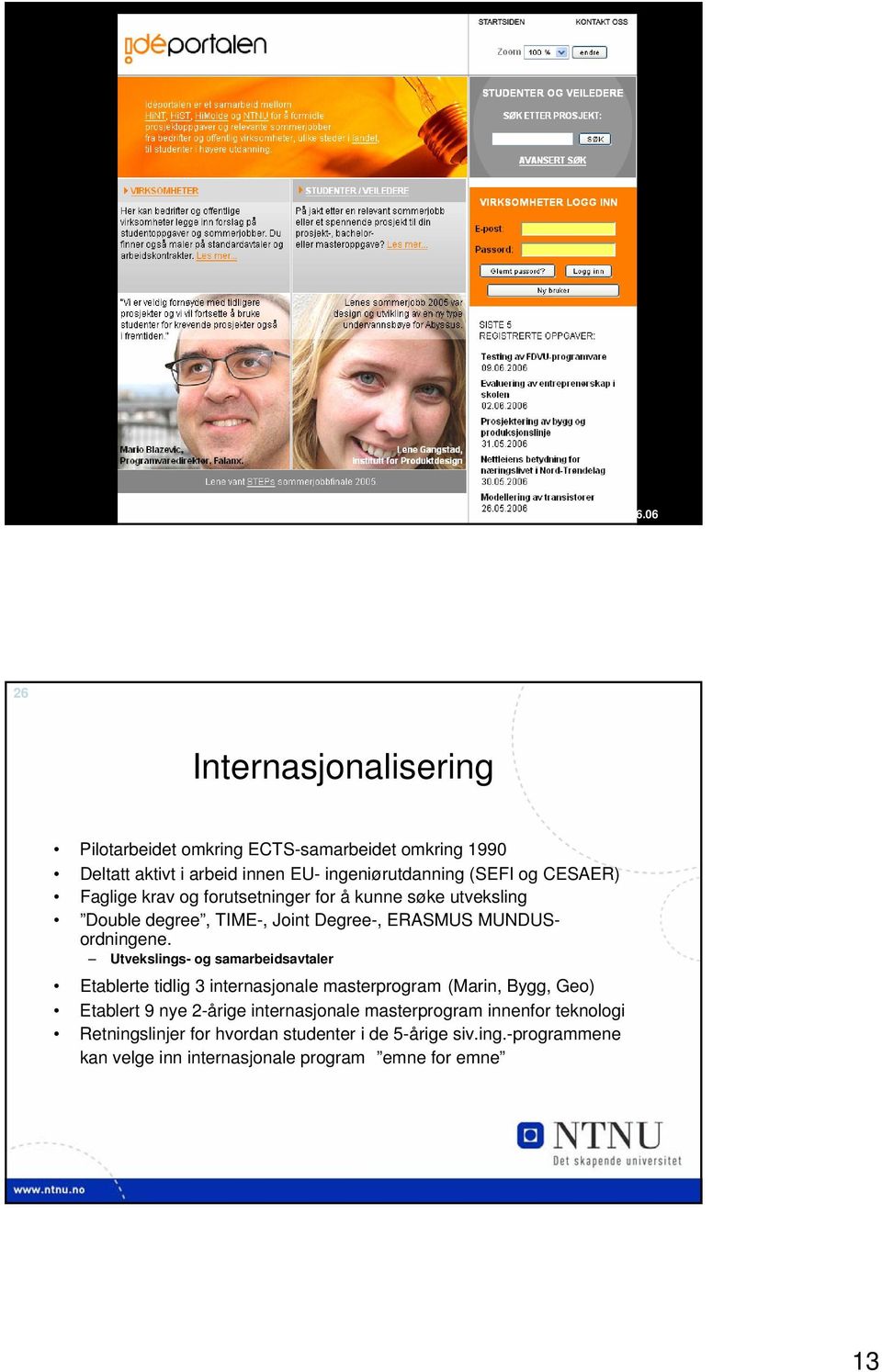 Utvekslings- og samarbeidsavtaler Etablerte tidlig 3 internasjonale masterprogram (Marin, Bygg, Geo) Etablert 9 nye 2-årige internasjonale