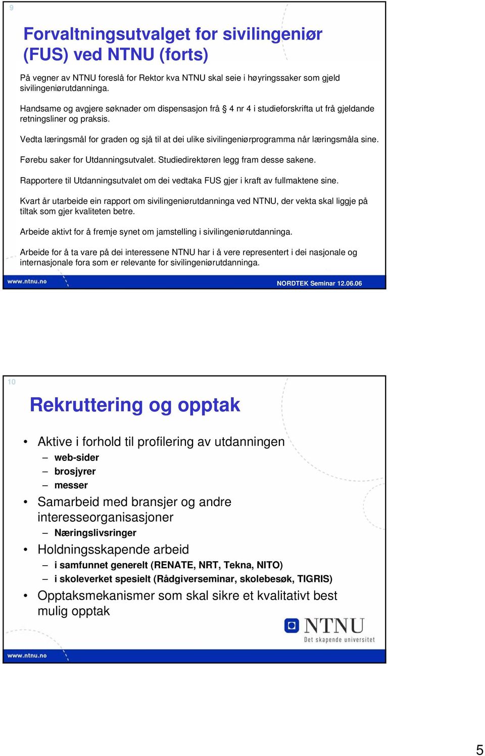 Vedta læringsmål for graden og sjå til at dei ulike sivilingeniørprogramma når læringsmåla sine. Førebu saker for Utdanningsutvalet. Studiedirektøren legg fram desse sakene.