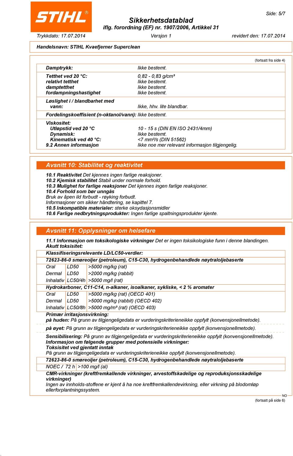 2 Annen informasjon Ikke noe mer relevant informasjon tilgjengelig. (fortsatt fra side 4) Avsnitt 10: Stabilitet og reaktivitet 10.1 Reaktivitet Det kjennes ingen farlige reaksjoner. 10.2 Kjemisk stabilitet Stabil under normale forhold.