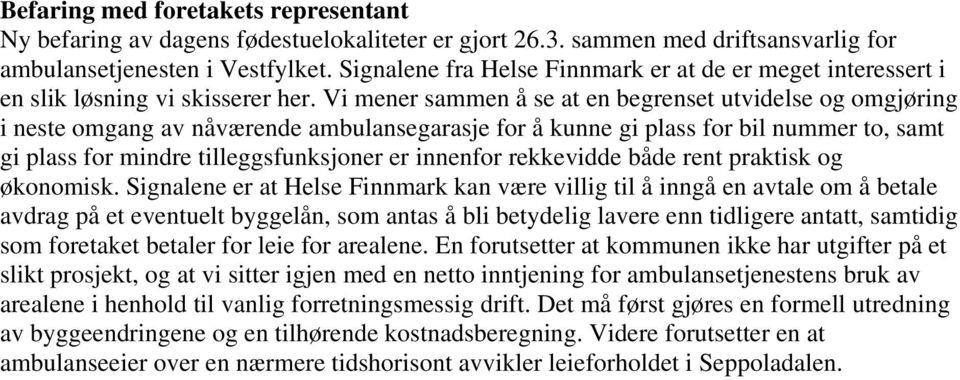 Vi mener sammen å se at en begrenset utvidelse og omgjøring i neste omgang av nåværende ambulansegarasje for å kunne gi plass for bil nummer to, samt gi plass for mindre tilleggsfunksjoner er